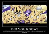 7 as S DID YOU KNOW? MISTA RENAMED NUMBER 4 TO 7 SO HE COULD MAKE 67 JOKES
