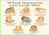 What burnout can look like Feeling numb even after rest Overcommitting just to feel productive Snapping at people you love Daydreaming about running away Avoiding to-do lists entirely Emotional exhaus- tion masked as laziness Struggling to celebrate wins Chronic body tension STARBLUSH STUDIOS