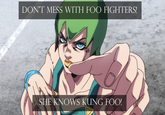 DON'T MESS WITH FOO FIGHTERS! SHE KNOWS KUNG FOO!