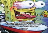 An image macro using an image of SpongeBob driving in a car in Ed Roth style. It reads, "the typa shi mfs put on the cover of extremely sour candy."