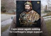 HANNIBAL BARCA The W I am once again asking for Carthage's siege support