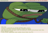 Anonymous 01/24/26(Sat)08:47:48 No.83746891 40 KB JPG >be me >want to upgrade to 32GB DDR5 after years >scroll a bit see DDR5 32GB at $622 lol what >Al datacenters bought half the planet's RAM and prices look like GPU launch week >mfw RAM upgrade now costs more than my PC