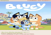 Anonymous 5 01/24/26(Sat)11:00:01 No.83747711 BLUEY B 02 44 844 KB JPG >Be show officially intended for ages 2-7 >Has a massive adult fanbase There's petabytes of p--- of this s--- isn't there...