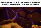 THE LIBRARY OF ALEXANDRIA WHEN IT HASN'T BURNED DOWN IN CENTURIES