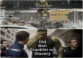 NE AY Young Ben Franklin on Slavery BAGS FLY FRE imgflip.com Old Ben Franklin on Slavery