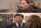 The Church INDO STOP Painting naked dudes Michelangelo - YOU KNOW WHAT? I'M GONNA START Painting them even harder
