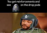 imgflip.com You get reinforcements and see on the drop pods