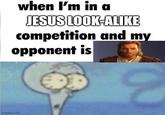 when I'm in a JESUS LOOK-ALIKE competition and my opponent is imgflip.com