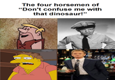 The four horsemen of "Don't confuse me with that dinosaur!" eee lee Le