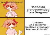 Religious Artificer PC "Kobolds are descended from Dragons" "Children who are never baptized eventually become Kobolds" imgflip.com