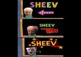 SHEEV SHEEV SHEEV