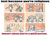 Just because you're religious ✓ 00 XX DD t doesn't mean you're a good person.