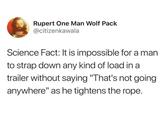 EP20 19 Rupert One Man Wolf Pack @citizenkawala Science Fact: It is impossible for a man to strap down any kind of load in a trailer without saying "That's not going anywhere" as he tightens the rope.