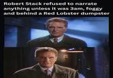 Robert Stack refused to narrate anything unless it was 3am, foggy and behind a Red Lobster dumpster @irememberthatshit
