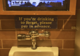 If you're drinking to forget, please pay in advance. 0