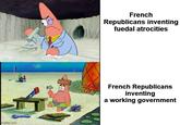 imgflip.com French Republicans inventing fuedal atrocities French Republicans inventing a working government