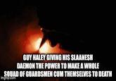 GUY HALEY GIVING HIS SLAANESH DAEMON THE POWER TO MAKE A WHOLE SQUAD OF GUARDSMEN C-- THEMSELVES TO DEATH imgflip.com