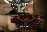 Moloch You're just a cheap f------ knockoff Hashut E Oh no no no, I'm the upgrade