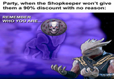 Party, when the Shopkeeper won't give them a 90% discount with no reason: REMEMBER WHO YOU ARE...