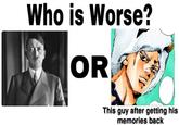 Who is Worse? OR This guy after getting his memories back