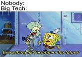 Nobody: Big Tech: Everything is Chrome in the future! imgflip.com