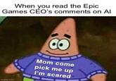 When you read the Epic Games CEO's comments on Al imgflip.com Mom come pick me up I'm scared