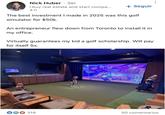 ... Nick Huber • 3er I buy real estate and start compa... + Seguir 4 h The best investment I made in 2025 was this golf simulator for $50k. An entrepreneur flew down from Toronto to install it in my office. Virtually guarantees my kid a golf scholarship. Will pay for itself 5x. Nick Huber 45 D 318 50 comentarios