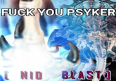 F--- YOU PSYKER C NID BLAST