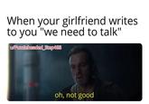 When your girlfriend writes to you "we need to talk" u/Puzzleheaded_Step468 oh, not good