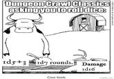 ©1982 FarWorks, Inc. All rights reserved Dungeon Crawl Classics asking you to roll dice: Ids+3 1d7 rounds. Damage 1d16 Cow tools imgflip.com