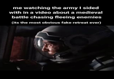 me watching the army I sided with in a video about a medieval battle chasing fleeing enemies (its the most obvious fake retreat ever)