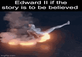 Edward II if the story is to be believed imgflip.com