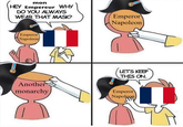 mon HEY Empereur WHY DO YOU ALWAYS WEAR THAT MASK? Emperor Napoleon Emperor Napoleon Az Another LET'S KEEP THIS ON monarchy Emperor Napoleon