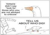 Voltaire didn't say "look for those who you are not allowed to criticize" TELL US ABOUT WHO DID! m