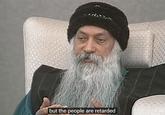but the people are retarded OSHO