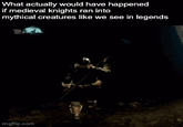What actually would have happened if medieval knights ran into mythical creatures like we see in legends imgflip.com