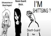 Ultramarines or Blood Angels? Raven Guard. Bitch. I'M SHITTSING? Death Guard Fan