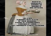 rip themes imgflip.com 'DEATH BY CHOCOLATE' SOUNDS SO DRAMATIC AND ENTICING. THE OTHER FLAVOURS NEED TO STEP UP THEIR BRANDING. 'STROKE BY STRAWBERRIES.' "LEUKEMIA BY LEMON.' 'POST TRAUMATIC STRESS PISTACHIO.' Jean-Etienne Liotard/Chocolate Girl (1744)