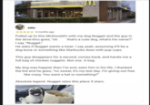 John ** 6 months ago Pulled up to this McDonald's with my dog Nugget and the guy in the drive-thru goes, "oh that's a cute dog, what's his name?" I say, "Nugget." He asks if Nugget wants a treat. I say yeah, assuming it'll be a dog bone or something like Starbucks does with pup cups. This guy disappears for a second, comes back, and hands me a full bag of chicken nuggets. Not one. A bag. My dog was happier than I've ever seen him in his life. I thanked the kid and he goes, "no sweat, it's my last day. I'm giving out free like crazy. You want a hat or something?" Absolute legend. Nugget rates this place 5 stars.