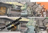 My friend delivering something very important to me: Nothing short of death or dismemberment will stop Colonel Meebur Gascon from delivering that module to Coruscant MSTV The most random thing ever ACVI Well, I'll be... ПО /Hjalle1 ZHEV