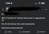 1:00 13971 61 Iso Size 11 boots for women bear paw or ugg please 人 Pre lit christmas tree and ornaments Christmas decorations! Like Comment Send
