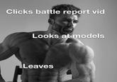 Clicks battle report vid Looks at models Leaves