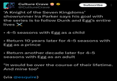 Culture Crave @CultureCrave Subscribe 'A Knight of the Seven Kingdoms' showrunner Ira Parker says his goal with the series is to follow Dunk and Egg's entire lives X 4-5 seasons with Egg as a child • Return 10 years later for 4-5 seasons with Egg as a prince ⚫ Return another decade later for 4-5 • seasons with Egg as an adult "It would be over the course of their lifetime. And mine too" (via @esquire)