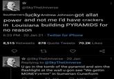 @SkyTheUniverse Southerners lucky Andrew Johnson got allat power and not me I'd have crackers in Louisiana building PYRAMIDS for no reason 6:23 PM - 20 Jan 21 Twitter for iPhone 8,515 Retweets 878 Quote Tweets 70.2K Likes @SkyTheUniverse 20 Jan Replying to @SkyTheUniverse U go in the tomb of the pyramid and aim the flashlight at the wall u gon see "We gettin MONEY yankee" in Sumerian Cuneiform 10 865 7357