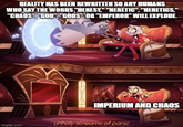 REALITY HAS BEEN REWRITTEN SO ANY HUMANS WHO SAY THE WORDS "HERESY," "HERETIC", "HERETICS," "CHAOS", "GOD", "GODS", OR "EMPEROR" WILL EXPLODE IMPERIUM AND CHAOS imgflip.com unholy screams of panic