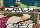 ZZZZZ MADN STUDYING HISTORY IN SCHOOL L MEMES STUDYING HISTORY AS A HOBBY
