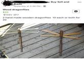 Trade By Buy Sell and Yesterday at 2:38 PM A Wood dragonflies $20 K9V 3P7 . 2 hand made wooden dragonflies 10 each or both for 20