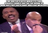THE UNITED STATES WHEN ITS TWO BIGGEST RIVALS ARE ON THE BRINK OF WAR BUT THEY BOTH HAVE NUCLEAR WEAPONS imgflip.com
