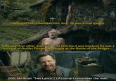 You might not remember him, but...he was a true Knight. Different than other men. Yeah. He told me it was because he was a bastard of Ossifer Plumm. He fought at the Battle of the Redgra--- Ohh, Ser Arlan "Two Lance"? Of course I remember the man.