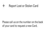 ← Report Lost or Stolen Card Please call us on the number on the back of your card to request a new Card.